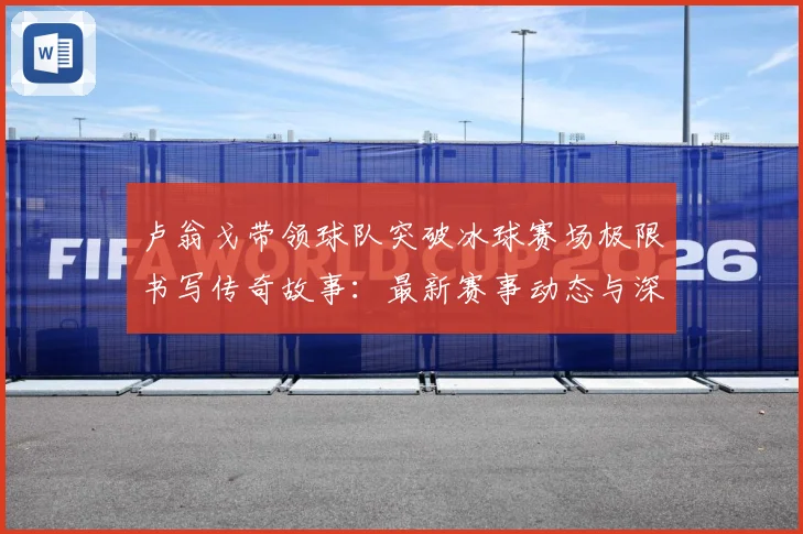 卢翁戈带领球队突破冰球赛场极限书写传奇故事：最新赛事动态与深度分析