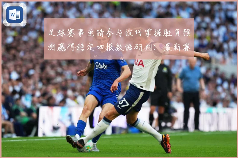 足球赛事竞猜参与技巧掌握胜负预测赢得稳定回报数据研判：最新赛事动态与深度分析